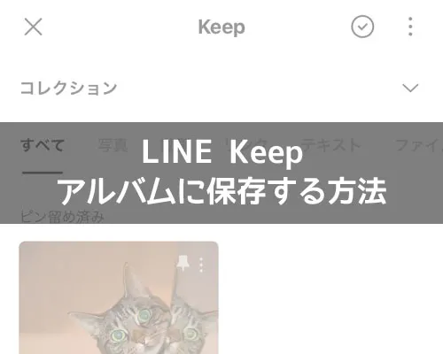 LINE Keepからアルバムに保存する方法(写真・画像)|LINE Keepに保存してる画像をアルバムに保存する方法