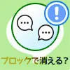 LINEでブロックしたらトーク履歴は消える？ブロック削除でどうなるかも解説